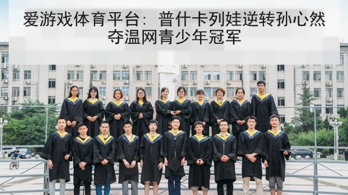 爱游戏体育平台: 普什卡列娃逆转孙心然夺温网青少年冠军