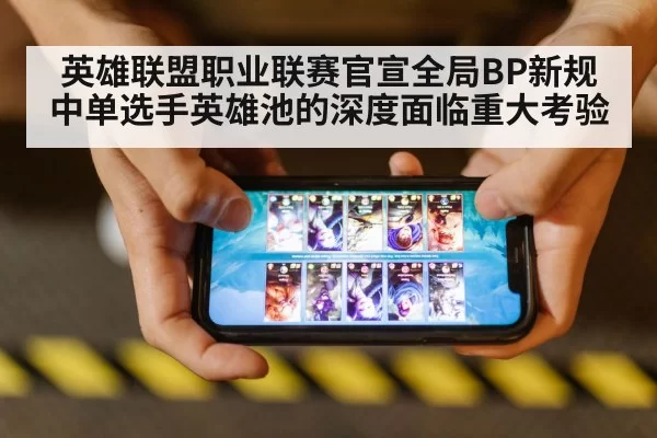 英雄联盟职业联赛官宣全局BP新规中单选手英雄池的深度面临重大考验