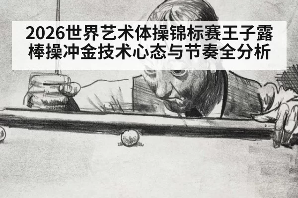 2026世界艺术体操锦标赛王子露棒操冲金技术心态与节奏全分析