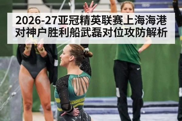 2026-27亚冠精英联赛上海海港对神户胜利船武磊对位攻防解析